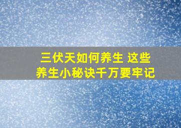 三伏天如何养生 这些养生小秘诀千万要牢记